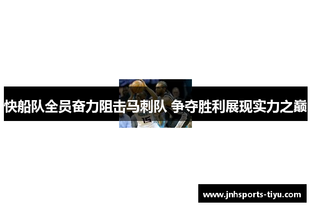 快船队全员奋力阻击马刺队 争夺胜利展现实力之巅