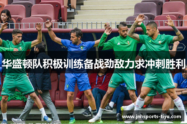 华盛顿队积极训练备战劲敌力求冲刺胜利