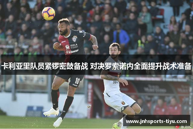 卡利亚里队员紧锣密鼓备战 对决罗索诺内全面提升战术准备