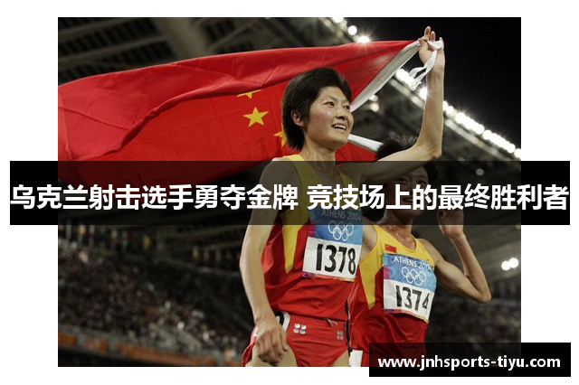 乌克兰射击选手勇夺金牌 竞技场上的最终胜利者
