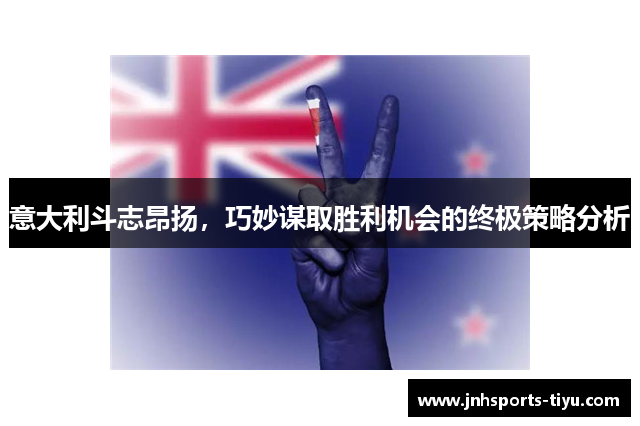 意大利斗志昂扬，巧妙谋取胜利机会的终极策略分析