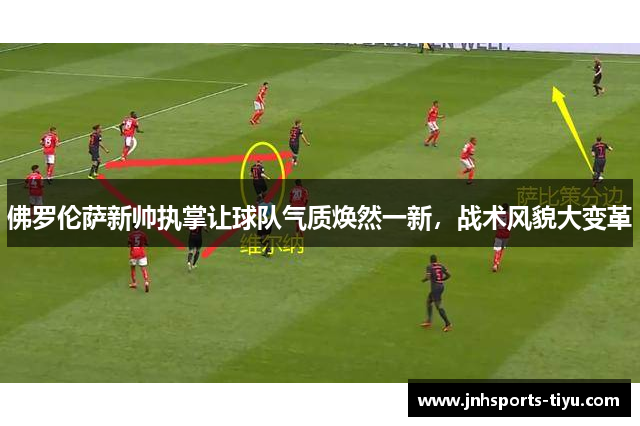 佛罗伦萨新帅执掌让球队气质焕然一新，战术风貌大变革