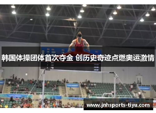 韩国体操团体首次夺金 创历史奇迹点燃奥运激情