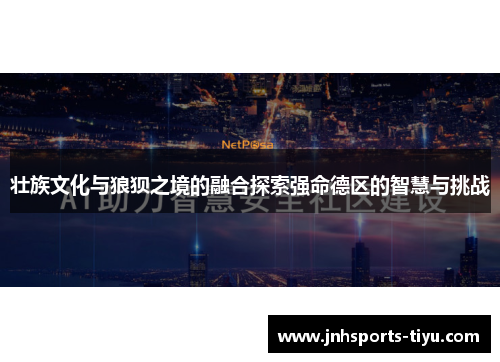 壮族文化与狼狈之境的融合探索强命德区的智慧与挑战