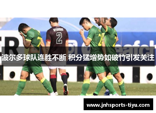 波尔多球队连胜不断 积分猛增势如破竹引发关注