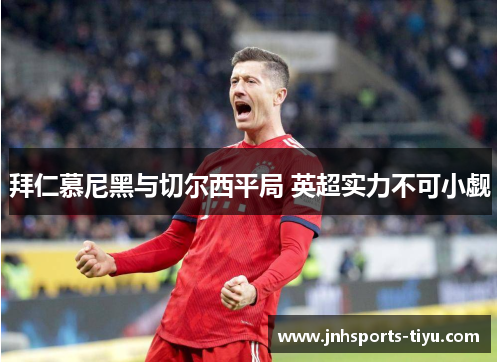拜仁慕尼黑与切尔西平局 英超实力不可小觑