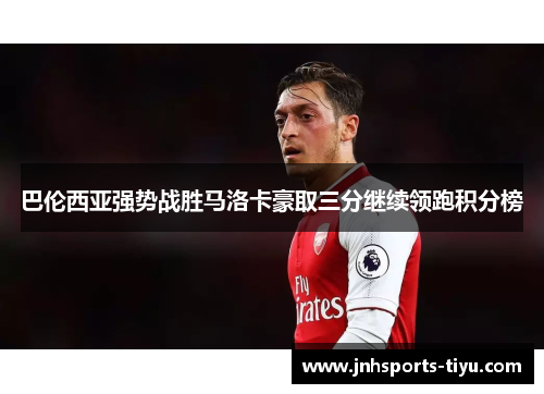 巴伦西亚强势战胜马洛卡豪取三分继续领跑积分榜