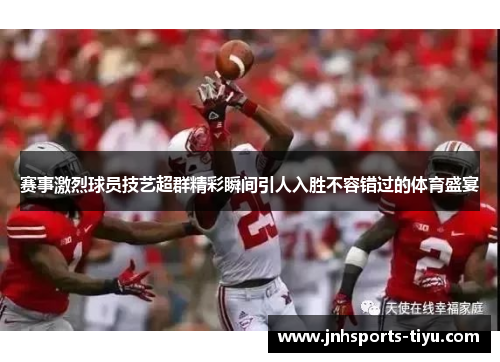 赛事激烈球员技艺超群精彩瞬间引人入胜不容错过的体育盛宴