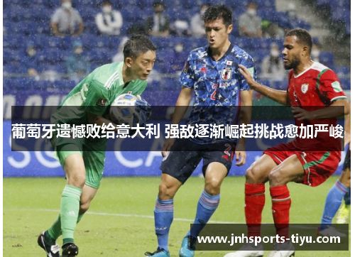 葡萄牙遗憾败给意大利 强敌逐渐崛起挑战愈加严峻